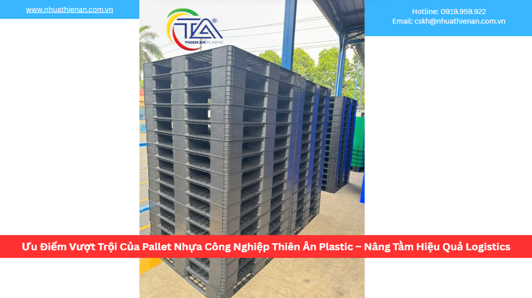 Ưu Điểm Vượt Trội Của Pallet Nhựa Công Nghiệp Thiên Ân Plastic – Nâng Tầm Hiệu Quả Logistics