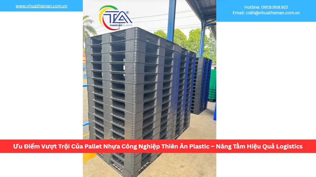 Ưu Điểm Vượt Trội Của Pallet Nhựa Công Nghiệp Thiên Ân Plastic – Nâng Tầm Hiệu Quả Logistics