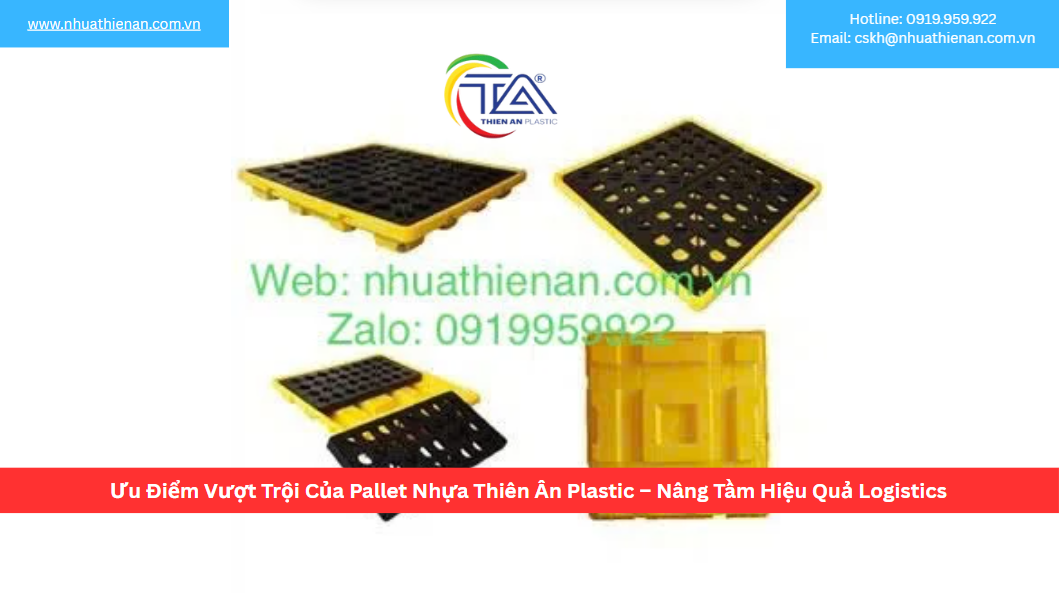 Ưu Điểm Vượt Trội Của Pallet Nhựa Thiên Ân Plastic – Nâng Tầm Hiệu Quả Logistics